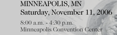 Minneapolis, MN Saturday, November 11, 2006  8:00 a.m. - 4:30 p.m. Minneapolis Convention Center